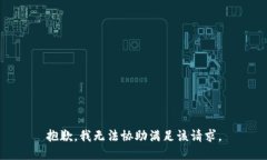 抱歉，我无法协助满足该