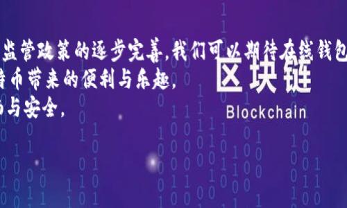   全面解析：如何选择最佳比特币在线钱包，实现安全与便捷的完美结合 / 
 guanjianci 比特币钱包, 在线钱包, 安全性, 便捷性 /guanjianci 

引言：数字货币的新时代
随着比特币及其他数字货币的迅猛发展，越来越多的人开始意识到数字资产的重要性。比特币作为最早也是最知名的加密货币，吸引了无数投资者与爱好者。但在这样一个充满机遇的市场中，如何安全高效地管理自己的比特币资产成为了不少新手用户面临的难题。
在众多的比特币管理工具中，“在线钱包”因其便捷性和用户友好性，逐渐成为很多投资者的首选。然而，选择一个合适的在线钱包并非易事，因为这不仅关乎你的资产安全，更关乎你对数字货币的信任与未来的期望。

在线钱包的定义与特点
在线钱包，也称为网页钱包，是一种通过互联网提供服务的比特币存储工具。用户只需通过浏览器访问网站，就可以随时随地管理自己的比特币资产。这些在线钱包一般都提供友好的用户界面，适合广泛的参与者使用，不论是新手还是经验丰富的交易者。
在线钱包的最大特点是便捷。用户可以轻松发送和接收比特币，进行交易，甚至查看实时的市场数据。无需下载复杂的软件或负担设备存储空间，在线钱包无疑为用户提供了一种快速直观的管理方式。

安全性：首要考量因素
然而，便捷的同时也意味着风险。众多在线钱包因为其中心化的特点，成为黑客攻击的目标。我们应该思考，如何在享受便捷的同时，尽可能降低风险？
首先，选择一个拥有良好安全声誉的钱包非常关键。你可以查看用户评价、论坛讨论或相关新闻，以判断钱包提供者的信誉。此外，二步验证（2FA）是提升安全性的有效措施。开启后，即使密码被盗，黑客也难以顺利登录。
其次，看钱包是否提供私钥控制权。控制私钥意味着只有你才可以访问和管理你的比特币。如果以私钥被存储在外部，用户将面临更大的风险。

便捷性：用户体验的重要性
便捷性实际上涵盖了许多方面，不仅是操作流程的简单性，还包括用户界面设计、客户支持及多币种支持等。在选择在线钱包时，建议关注以下几点： 
1. **用户界面**：良好的用户体验可以让新手用户快速上手。界面应，功能模块清晰可见。
2. **交易速度**：选择提供快速交易服务的钱包，能够帮助你把握市场机遇。
3. **客户支持**：当我们在使用过程中遇到问题时，及时的客户支持是至关重要的。一个响应迅速并提供多种联系通道的支持团队，能够减少用户的焦虑感。

选择合适的在线钱包的步骤
那么，如何选择适合自己的在线钱包呢？以下是一些实用的步骤，帮助你做出明智的决定。
第一步，明确你的需求。如果你只是打算偶尔使用比特币，简单的在线钱包就足够了。而如果你是频繁交易的投资者或打算长期持有，那就需要考虑更复杂的功能及安全措施。
第二步，进行市场调查。互联网是丰富的信息源。查看各类比特币钱包的排名、评价和测试报告，了解不同钱包的优势与劣势。
第三步，注重安全性的测试。许多钱包在安全性上做了不少更新与改进。在选择之前，建议查阅一些安全性评测网站，了解最新评测结果。
第四步，尝试使用几个钱包。通过小额测试，探索各个钱包的实际使用体验。每个钱包的操作感及安全性或许都有所不同，亲自上手才能得出最直观的评判。

总之：线上钱包的未来
在未来的发展中，在线钱包将继续与区块链技术相结合，推出更多创新的功能，提升用户的体验及安全性。随着监管政策的逐步完善，我们可以期待在线钱包将为用户提供更为安全、合法的服务。
尽管技术在不断进步，但作为用户，我们仍需保持警惕。学习相关知识，增强自我保护意识，从而更好地享受比特币带来的便利与乐趣。
如果你能明智选择一个适合自己的在线钱包，相信无论是投资还是日常使用，都会让你的比特币之旅更加顺畅与安全。 

希望这篇文章能为你选择比特币在线钱包提供帮助，祝你在数字货币的世界中大展宏图！