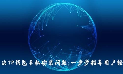 如何解决TP钱包手机安装问题：一步步指导用户轻松下载