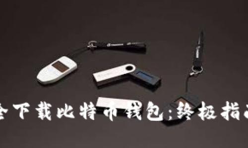 如何安全下载比特币钱包：终极指南与技巧