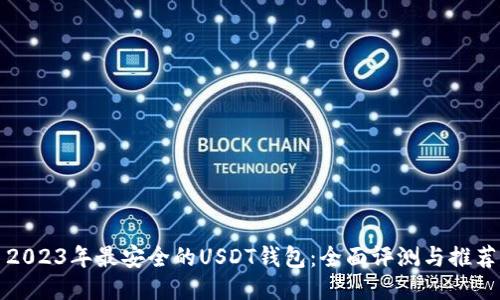2023年最安全的USDT钱包：全面评测与推荐