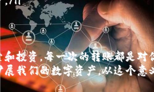   以太坊转移到比特派钱包的全景指南：操作简便与秘诀分享 / 

 guanjianci 以太坊, 比特派钱包, 加密货币转移, 区块链技术 /guanjianci 

引言：加密世界的双向移动
在当今的加密货币世界，用户间的转账频率不断增加。以太坊作为一种广泛使用的数字货币，其灵活性与强大的合约功能使其在投资者与开发者中均有广泛的应用。这促使越来越多的人们希望能够将以太坊安全地转移到比特派钱包这个方便的管理平台上。
比特派钱包以其便捷、直观的界面以及强大的安全性而受到用户的青睐。然而，有些新手可能对如何进行以太坊的转账感到困惑。在本指南中，我们将详细介绍如何将以太坊安全地转移到比特派钱包，并分享一些实用的技巧和注意事项。

第1部分：准备工作——开启转账之旅
在进行任何转账之前，一定要做好充分的准备，确保一切顺利进行。首先，你需要有以下几个基本要素：
ul
listrong以太坊账户：/strong确保你在交易所或其他钱包中拥有以太坊，并且已经完成实名认证和KYC手续。这将为后续的转账提供保障。/li
listrong比特派钱包：/strong如果你尚未注册比特派钱包，请下载并安装应用程序。其用户界面友好，适合各类用户。/li
listrong网络连接：/strong确保你的设备连接到稳定的互联网，这对顺畅的转账至关重要。/li
/ul

第2部分：获取比特派钱包地址
在转移以太坊之前，你需要获取你的比特派钱包接收地址：
ol
li打开比特派钱包应用，登录你的账户。/li
li在主界面上，选择“资产”选项卡，找到以太坊。/li
li点击以太坊进入详情页面，然后选择“接收”功能。/li
li复制显示的以太坊地址，记得认真核对，以免信息出错。/li
/ol

第3部分：在交易所或其他钱包中进行请求
一旦得到比特派钱包的地址，就可以进行转账的请求了。这个过程具体包括几个步骤：
ol
li登录到你的交易所账户，如果你的以太坊存储在其他钱包中，也可打开该钱包。/li
li在交易所中寻找“提款”或“转账”选项，通常在菜单栏的右侧或底部。点击该选项。/li
li在接收地址栏中粘贴你之前复制的比特派钱包地址。/li
li输入你希望转账的以太坊数量。请注意一些平台可能会收取手续费，确保你的余额足够支付手续费。/li
li确认信息无误后，提交转账请求。/li
/ol

第4部分：确认转账——静候交易完成
提交转账后，你会收到一个交易ID，可以在区块链浏览器上跟踪该交易的状态。此时，你需要耐心等待，因为交易确认的时间可能会因网络拥堵等因素有所不同。
一般来说，确认时间可能从几分钟到数小时不等，因此请不要着急检查，有些平台甚至提供了交易状态的实时更新功能。

第5部分：在比特派钱包中确认到账
一旦交易被处理并确认，你可以在比特派钱包中查看到账情况。
ol
li打开比特派钱包，返回至“资产”界面。/li
li选择以太坊，查看它的余额是否已更新。/li
/ol
此时，你可以放心地享受你的以太坊资产了。比特派钱包的安全性和便利性将为你的加密资产保驾护航。

注意事项：安全与风险防范
在进行任何加密货币转账时，你都应该时刻保持警惕。这里有一些建议可以帮助你提升安全性：
ul
listrong双重检查地址：/strong在转账前，务必仔细核对接收地址，任何的输入错误都可能导致资产永久丢失。/li
listrong避免公众Wi-Fi：/strong尽量避免在不安全的网络环境中进行转账，例如公共Wi-Fi。/li
listrong定期备份钱包信息：/strong在比特派钱包中备份助记词和私钥，确保在设备故障或丢失时可以恢复账户。/li
/ul

总结：开启加密旅程的第一步
通过以上步骤，你应该能够顺利将以太坊转移至比特派钱包，掌握这一过程后，继续在加密货币的世界中进行探索和投资。每一次的转账都是对你财务管理能力的提升，也是对新技术的运用。
不要轻视这些细节。在区块链领域，每一笔交易都充满了风险和机遇。比特派钱包的便捷让我们能更好地管理和扩展我们的数字资产，从这个意义上说，将以太坊转移到比特派钱包，无疑是迈出了精彩的一步。