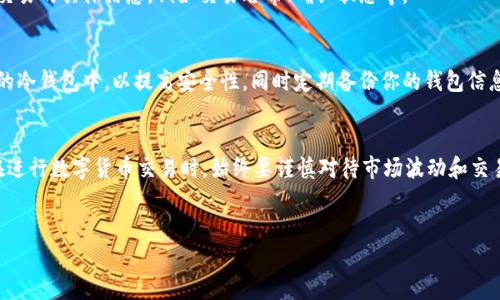 当你想用IM钱包中的USDT转换为ETH时，你可以按照以下步骤进行操作。这一过程涉及几个简单的步骤，包括选币种、输入金额、确认交易等。以下是详细指导，希望能帮助你顺利完成交易。

第一步：打开IM钱包应用
首先，确保你的IM钱包已经下载并安装在你的手机上，并且你已经完成了注册或登录。如果你是第一次使用，请确保你了解该钱包的基本功能和界面设计，这将帮助你更顺利地进行操作。

第二步：选择交易功能
在IM钱包的首页界面，通常会有一个“交易”或“兑换”功能按钮。点击进入交易页面，你将看到不同的加密货币选项。在这里，你可以选择将USDT转换为ETH。

第三步：选择币种
在交易界面，你会看到两个下拉菜单。第一个下拉菜单用于选择你要出售的币种，第二个下拉菜单用于选择你要购买的币种。在第一个菜单中，选择“USDT”，而在第二个菜单中，选择“ETH”。选择币种后，你可以看到当前的汇率和相关费用。

第四步：输入兑换金额
在选择了币种后，接下来是在“输入金额”框中输入你想要兑换的USDT数量。输入金额后，界面会自动显示你将获得的ETH数量以及可能的交易费用。请仔细核对这些信息，确保没有错误。

第五步：确认交易信息
在输入完兑换金额后，IM钱包会生成一份交易摘要，包含你将出售的USDT数量、预计获得的ETH数量及交易手续费等信息。此时，你需要仔细检查这些信息，确保一切无误。

第六步：进行交易
如果信息一切都没问题，你可以点击“确认交易”按钮，钱包将会提示你输入密码或进行其他安全验证，以确保交易的安全性。一旦你完成了验证，交易将开始处理。

第七步：等待交易完成
交易处理通常需要几分钟。在这个过程中，你可以在IM钱包的交易记录中查看交易状态。一旦交易完成，你将在钱包中看到你新增的ETH余额。

第八步：查看交易记录
完成交易后，请务必查看你的交易记录，以确认交易是否成功。同时，你可以在区块链浏览器中查询交易的具体信息，例如交易哈希、确认状态等。

第九步：安全存储ETH
交易完成后，确保你妥善保管你的ETH资产。如果你计划长期持有，考虑将ETH转移到一个更加安全的冷钱包中，以提高安全性。同时定期备份你的钱包信息，防止丢失。

总结
借助IM钱包，USDT兑换ETH的过程变得简单而直观。只需几步操作，你就可以顺利完成交易。不过，在进行数字货币交易时，始终要谨慎对待市场波动和交易手续费，并确保你的资金安全。希望以上的步骤能帮助你顺利在IM钱包中完成USDT到ETH的兑换！

IM钱包, USDT, ETH, 加密货币兑换/guanjianci
IM钱包：简单一步将USDT无缝兑换为ETH，换币攻略大全