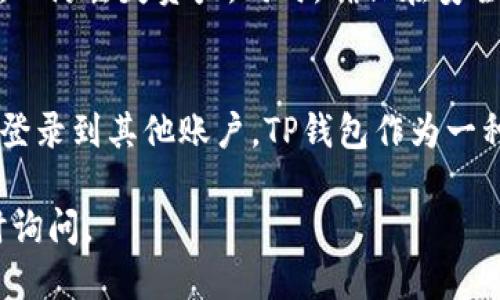 要退出TP钱包（TokenPocket）并登录到其他账户，可以按照以下步骤进行操作：

### 步骤一：打开TP钱包
首先，确保你已经打开TP钱包应用。如果尚未安装，请到应用商店下载并安装。

### 步骤二：找到账户管理选项
在TP钱包的主界面，通常会看到你当前账户的地址和余额。寻找账户管理选项，通常在界面的右上角或底部菜单中可以找到。

### 步骤三：退出当前账户
在账户管理菜单中，找到“退出登录”或“切换账户”的选项。点击这个选项，系统会提示你确认是否退出当前账户。

### 步骤四：确认退出
确认退出后，你将会返回到登录界面。在这里，你可以选择登录到其他的TP钱包账户或创建新的账户。

### 步骤五：登录新账户
如果你已经有其他账户的助记词或私钥，可以选择用这些信息登录新账户。根据系统提示输入助记词或私钥完成登录。

### 注意事项
在切换账户前，请确保备份好当前账户的助记词和私钥，以防丢失资产。同时，确保在安全的环境下操作，以避免信息泄露。

### 结语
通过上述步骤，你就可以顺利退出TP钱包的当前账户并登录到其他账户。TP钱包作为一种数字资产管理工具，使用便捷，但安全性也要特别注意。

希望这些步骤对你有所帮助！如果有其他问题，欢迎随时询问。