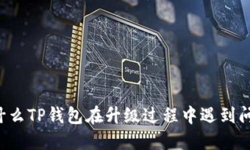 为什么TP钱包在升级过程中遇到问题？