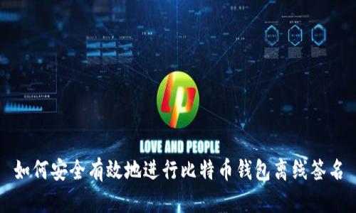 如何安全有效地进行比特币钱包离线签名