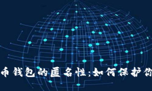 深入探索比特币钱包的匿名性：如何保护你的隐私与安全