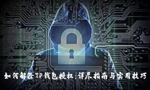 如何解除TP钱包授权：详尽指南与实用技巧