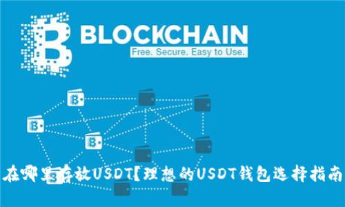 在哪里存放USDT？理想的USDT钱包选择指南