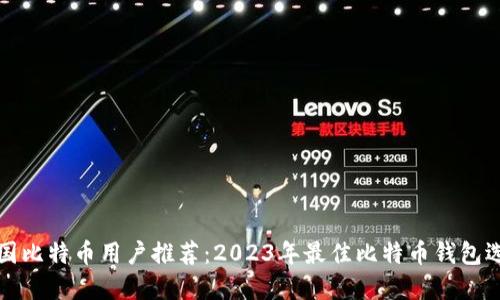 美国比特币用户推荐：2023年最佳比特币钱包选择