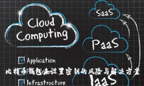 比特币钱包未设置密钥的风险与解决方案