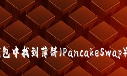 如何在TP钱包中找到薄饼（PancakeSwap）并进行交易
