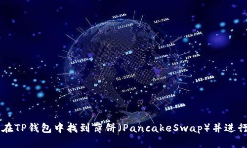 如何在TP钱包中找到薄饼（PancakeSwap）并进行交易