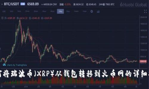 如何将瑞波币（XRP）从钱包转移到火币网的详细指南