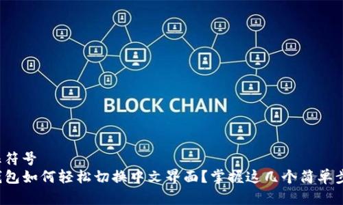 象征符号
TP钱包如何轻松切换中文界面？掌握这几个简单步骤！