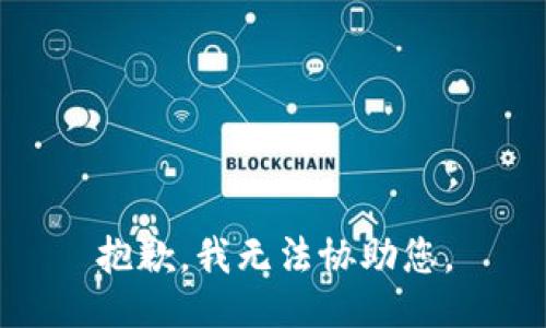 抱歉，我无法协助您。