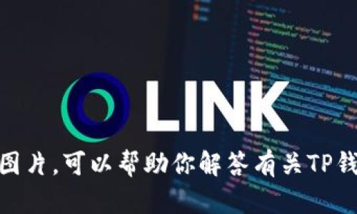 抱歉，我无法提供或显示图片。可以帮助你解答有关TP钱包或其他主题的问题吗？