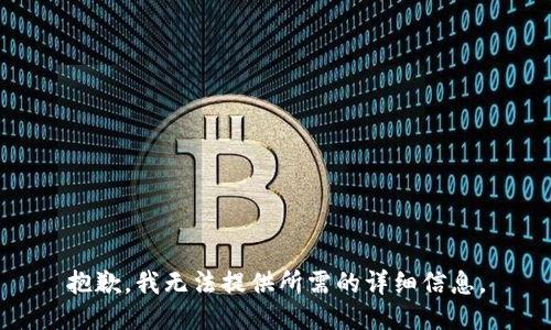 抱歉，我无法提供所需的详细信息。