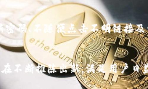 TP钱包名称是否更改了？
在数字货币和区块链领域，钱包的名称和品牌经常会发生变化。这通常是因为项目的发展、市场定位的调整，或者为了更好地适应用户的需求。在这种背景下，TP钱包的名称是否已经更改，成为了许多用户关心的问题。

TP钱包的背景和发展
TP钱包，作为一个广受欢迎的数字货币钱包，起初以其简洁的界面和强大的功能吸引了大量用户。它不仅支持多种主流数字货币的存储与交易，同时还提供了安全性和方便性的解决方案。然而，随着市场的快速发展和用户需求的不断变化，其名称的改变也显得尤为必要。

名称变更的原因
名称的改变往往是基于多方面的考虑。首先，随着市场竞争的加剧，新的品牌形象能够帮助平台在众多竞争者中脱颖而出。其次，借助新名称传达更清晰的功能定位和市场中的独特卖点，也是打造用户认知的重要策略。在数字货币的快速迭代中，能够及时调整品牌形象，正是一些成功钱包项目的共同特征。

用户关心的关键问题: TP钱包还能用吗？
对于用户而言，名称的改变可能带来的最迫切的问题就是“TP钱包还能正常使用吗？”答案是肯定的。即便是名称有所更改，TP钱包的核心功能和使用体验并未受到影响。用户依旧可以安全地存储、发送和接收数字货币，无需担心因名称变更而影响到钱包的使用。

如何确认TP钱包的最新信息
为了确保你获取的是TP钱包的最新信息，建议访问其官方网站或官方社交媒体账号。在这里，用户可以找到关于名称变更、产品更新及未来发展的官方公告和深入分析。这不仅可以帮助用户及时了解产品的最新动态，同时也能提供一手的使用指南和安全提示。

更名对用户的影响
虽然名称的变更不会直接影响钱包的功能，但从用户的使用习惯来看，可能会产生一定心理上的影响。用户在习惯了某一品牌名称后，可能会对新名称感到陌生，这时候，通过使用官方提供的更新指南和介绍，可以有效地帮助用户尽快适应新名称，重新建立对产品的信任感。

维护账号安全的重要性
在使用任何数字货币钱包时，尤其是在品牌名称变更时，用户应始终保持警惕。确保官网是正规渠道，避免被仿冒网站欺骗。此外，定期更新密码、不随便点击不明链接及开启双重验证措施，都能提升账号的安全性。遵循这些安全技巧，将有助于用户在享受便利的同时保护自己的资产不受威胁。

总结与展望
总之，TP钱包的名称变更并不会影响其核心功能，用户依旧可以安全、顺利地使用钱包进行交易。随着区块链技术的不断发展，钱包产品也在不断推陈出新，满足用户日益增长的需求。未来，期待TP钱包能够继续用户体验，推出更多创新功能，为用户创造更高的价值，让大家在数字货币的通道中，畅行无阻。