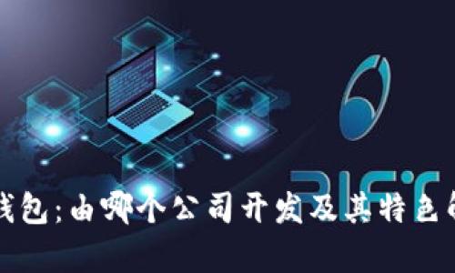 TP钱包：由哪个公司开发及其特色解析