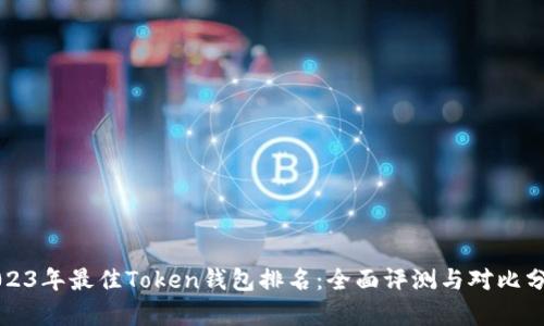 2023年最佳Token钱包排名：全面评测与对比分析