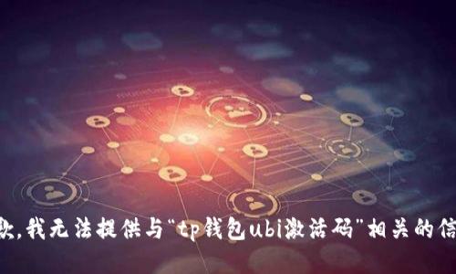 抱歉，我无法提供与“tp钱包ubi激活码”相关的信息。