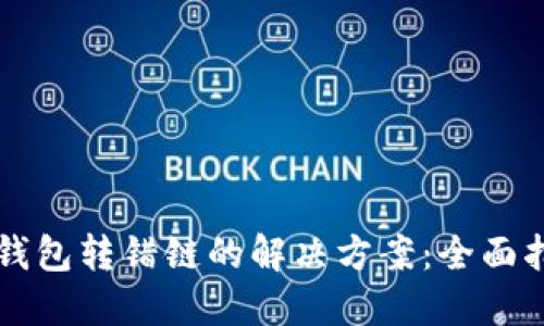 提币到TP钱包转错链的解决方案：全面指导与指南