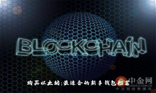 购买以太坊：最适合的新手钱包推荐