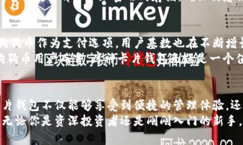   库神卡片钱包：支持狗狗币的创新数字货币解决方案 / 

 guanjianci 库神卡片钱包, 狗狗币, 加密货币, 数字钱包 /guanjianci 

引言：数字货币的崛起与钱包的重要性
近年来，数字货币的迅猛发展极大地改变了人们交易和理财的方式。随着比特币、以太坊等主流数字货币的普及，越来越多的人开始关注各种数字钱包的使用。而在这场数字货币的浪潮中，狗狗币作为一种独特的加密货币，因其友好的社区和轻松的使用体验而备受欢迎。
在众多数字钱包中，库神卡片钱包凭借其独特的创新点和便捷的功能，吸引了大量用户的关注。那么，库神卡片钱包是否支持狗狗币呢？本文将深入探讨库神卡片钱包的特点、狗狗币的价值以及两者结合的未来前景。

库神卡片钱包简介
库神卡片钱包是一种现代化的数字钱包，结合了传统钱包的便利性与数字加密货币的安全性。它不仅支持多种主流加密货币，还以用户友好的界面和高效的交易速度而闻名。库神卡片钱包的设计理念是让用户能够轻松管理自己的加密资产，无论是日常消费还是长期投资，都能在其中找到适合自己的使用方式。

狗狗币的起源与现今的地位
狗狗币（Dogecoin）最初是为了作为一种在线小费系统而创建的，它的诞生灵感来源于当时流行的“柴犬”网络迷因。虽然最初是以开玩笑的形式推出，但狗狗币的社区却在不断壮大，逐渐吸引了越来越多的用户。如今，狗狗币不仅被视为一种投资工具，更是在网络文化中扮演了重要角色，成为社交媒体上的一种流行趋势。
这种独特的背景使得狗狗币不仅仅是一种货币，它代表了一种态度，一种社区文化。许多用户都通过狗狗币进行小额交易，特别是在小型在线商店、个人捐赠和社交平台上，狗狗币常常作为快速便捷的支付方式而被选用。

库神卡片钱包与狗狗币的兼容性
那么，库神卡片钱包是否支持狗狗币呢？根据最新的官方资料，库神卡片钱包不仅成功搭载了狗狗币，还为用户提供了极为便利的狗狗币管理功能。这意味着狗狗币的用户可以在库神卡片钱包中，轻松存储、发送和接收狗狗币，同时也享受到其他加密货币的交易服务。
库神卡片钱包特别强调用户体验，其操作界面简单直观。即使对于那些对数字货币不太熟悉的用户，也能迅速上手，从而享受狗狗币带来的乐趣。这种便捷性与创新性正是库神卡片钱包的核心竞争力所在。

安全性与隐私保护：库神的承诺
对于数字货币用户而言，安全性永远是首要考虑的问题。库神卡片钱包采用了先进的加密技术，确保用户的资产安全。此外，库神卡片钱包还提供了多重身份验证功能，这不仅增强了账户的安全性，也为用户提供了更好的隐私保护。
在使用库神卡片钱包的过程中，用户的交易信息都是经过加密处理的，极大地降低了被黑客攻击的风险。例如，用户在进行狗狗币交易时，所有的数据都会以加密形式存储，确保敏感信息不会泄露给第三方。

狗狗币的未来：库神钱包的前景展望
尽管狗狗币起初只是一个玩笑性质的项目，但随着市值的上涨和社区的不断扩展，其受欢迎程度已经不可小觑。越来越多的商家开始接受狗狗币作为支付选项，用户基数也在不断增长。库神卡片钱包作为一种数字钱包，抓住了这一趋势，为狗狗币用户提供了丰富的服务。
未来，库神卡片钱包将继续完善其狗狗币相关功能，可能会增加更多便捷的交易选项，例如支持更快速的转账、更低的交易手续费等。对于狗狗币用户而言，库神卡片钱包无疑是一个值得信赖的选择，能够帮助他们更好地管理自己的数字资产。

总结：拥抱未来数字货币的方式
综上所述，库神卡片钱包以其独特的设计理念和强大的功能，成为数字钱包领域中的一颗新星。而对于喜爱狗狗币的用户来说，选择库神卡片钱包不仅能够享受到便捷的管理体验，还能感受到狗狗币社区带来的温暖与乐趣。
数字货币的未来充满了无限可能，像库神卡片钱包这样的创新解决方案，将继续引领我们迈向更智能的支付时代。在这个快速发展的领域，无论你是资深投资者还是刚刚入门的新手，库神卡片钱包都是你掌控数字货币的重要工具。未来，利用库神卡片钱包管理狗狗币，相信将会成为更多用户的选择。