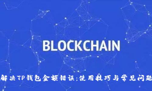 轻松解决TP钱包金额错误：使用技巧与常见问题解析
