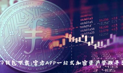 TP钱包下载：官方APP一站式加密资产管理平台