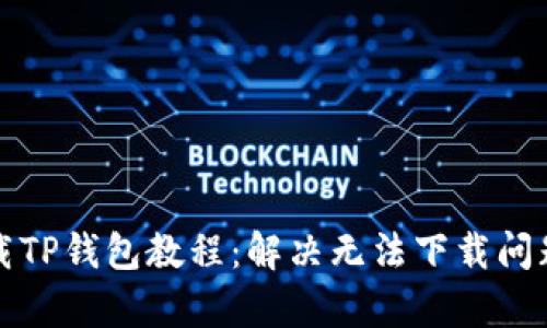 安卓手机下载TP钱包教程：解决无法下载问题的终极指南