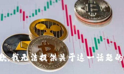 很抱歉，我无法提供关于这一话题的信息。