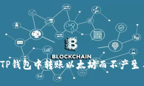 如何在TP钱包中转账以太坊而不产生手续费？