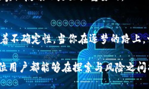   如何通过 Plus Token 钱包赚钱？揭秘背后的钱流动与风险 / 

 guanjianci Plus Token, 钱包, 赚钱, 虚拟货币 /guanjianci 

引言：Plus Token 的流行与争议
在数字货币市场中，Plus Token 钱包一夜之间成了众人瞩目的焦点。这款应用声称能够帮助用户轻松赚钱，吸引了无数新手和投资者希望在虚拟货币的风口浪尖上分一杯羹。然而，伴随而来的却是各种争议与质疑。今天，我们将深入探讨 Plus Token 钱包的赚钱机制、目标用户群体、潜在的风险以及一些真相。

Plus Token 的基本概念与功能
Plus Token 是一款数字货币钱包，最初的设计宗旨是为用户提供安全、便捷的虚拟货币存储与交易服务。不过，它与传统钱包的不同之处在于，其核心功能之一围绕着收益系统展开。通过存储不同种类的数字货币，用户能够获得高额的回报，这种“收益”吸引了大量用户的参与。

如何赚钱：看似简单的过程
在 Plus Token 的运营中，用户首先需要下载并注册钱包。接着，他们可以将自己的虚拟货币（如比特币、以太坊等）存入钱包中，然后选择不同的投资方案。通过这种方式，用户可以获得所谓的“利息”，这些利息通常以数字货币的形式发放。

这里的核心机制在于 Plus Token 引入了“收益池”，即所有存入钱包中的资产会被汇聚，并由平台进行更高风险的投资。这意味着，你的资金不仅仅是静态存放，而是参与到更广泛的市场交易中。你看到的高额回报，背后往往隐藏着复杂的资金流动和潜在的风险。

赚谁的钱？了解这个系统的收益来源
很多人也许会疑问：这究竟是在赚谁的钱？实际上，Plus Token 的收益体系与许多传统的投资平台类似。用户的利息部分可能来自于新用户的存款，或者来自于平台更大范围内的交易盈余。这种模式在某种程度上与庞氏骗局相似，依靠持续的资金注入才能维持整体的收益。

用户通过邀请好友注册，甚至参与更多的层级奖励，进一步推动资金的流入。在这种情况下，早期用户通过新用户的投资获利，形成了“赚早期、亏晚期”的典型模式。

潜在风险与警惕：不容小觑的阴影
虽然 Plus Token 的诱惑极具吸引力，但潜在的风险却不容忽视。首先是市场的不确定性：虚拟货币市场波动性极大，价格涨跌不定。其次是平台本身的风险，许多用户在追求极高收益的过程中，往往忽视了资金的安全性。

此外，若 Plus Token 无法持续吸引新用户参与，整个收益体系可能会崩溃，导致大多数用户的投资化为泡影。一些早期的投资者可能会发觉，当新用户资金被逐渐消耗之后，他们的利润也会随之减少，甚至完全蒸发。

成功与否，关键在用户智能选择
如果你已经决定尝试 Plus Token 钱包，那么建议你务必保持一份清醒的头脑。了解市场动态，做好风险评估是每一个投资者的基本素养。只有具备一定的市场判断能力和风险控制意识，才能在充满变数的数字货币市场中游刃有余。

可以设置一个合理的投资额度，确保不超过自己的承受能力。另外，及时关注一些行业动态，了解 Plus Token 的最新发展，以及社区成员的实际反馈也是至关重要的。

总结：在 Plus Token 钱包背后的深思
通过 Plus Token 钱包想要赚钱并不复杂，但其中的风险和隐患却是我们必须认真对待的。对许多用户来说，这个过程就像一场赌博，充满着不确定性。当你在逐梦的路上，一定要有正确的风险意识，确保自己的资产安全。最终，不论是哪个平台，赚钱的关键在于冷静的分析和明智的选择。

总而言之，Plus Token 及类似钱包的出现，既给了用户机会，但同时也带来了挑战。在虚拟货币逐渐成为令人关注的投资市场之际，希望每位用户都能够在探索与风险之间找到属于自己的平衡点，实现可持续的收益。