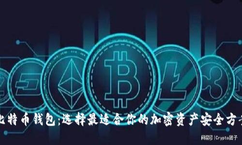比特币钱包：选择最适合你的加密资产安全方案