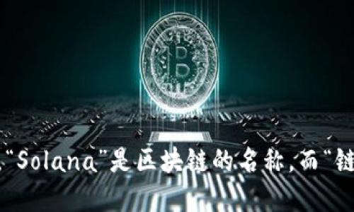 “sol链上钱包”可以翻译为“Solana链钱包”或“Solana区块链钱包”。在这个名称中，“Solana”是区块链的名称，而“链”或“区块链”则指明了其所属的技术领域，后面的“钱包”则说明了它的功能和用途。