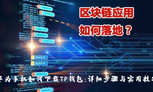 华为手机如何下载TP钱包：详细步骤与实用技巧