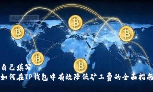 自己填写
如何在TP钱包中有效降低矿工费的全面指南