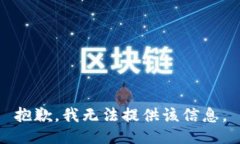 抱歉，我无法提供该信息