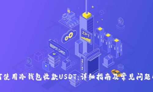 如何使用冷钱包收款USDT：详细指南及常见问题解答