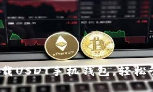 文章
新手教程：如何下载USDT手机钱包，轻松管理你的数字资产