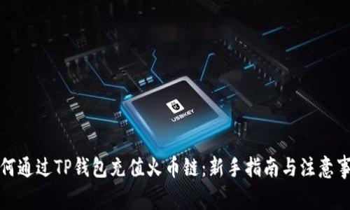 如何通过TP钱包充值火币链：新手指南与注意事项