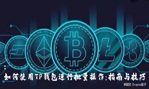 :
如何使用TP钱包进行批量操作：指南与技巧