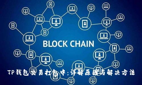 TP钱包交易打包中：详解原因与解决方法
