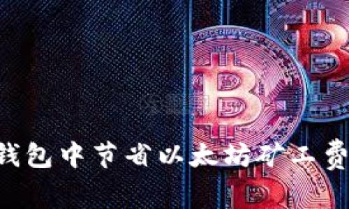 如何在TP钱包中节省以太坊矿工费：全面指南