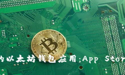 如何选择最佳的以太坊钱包应用：App Store中的全面指南