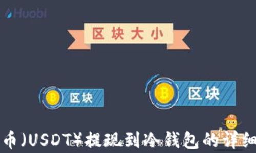 
泰达币（USDT）提现到冷钱包的详细指南