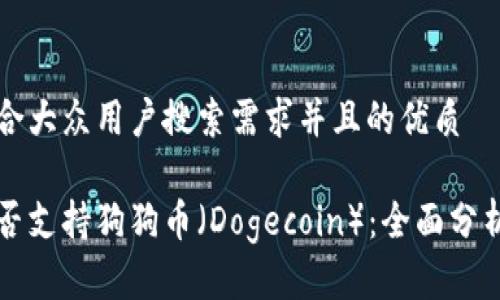 思考一个符合大众用户搜索需求并且的优质

火币钱包是否支持狗狗币（Dogecoin）：全面分析与使用指南