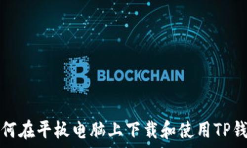   
如何在平板电脑上下载和使用TP钱包